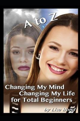 Book cover for A to Z Changing My Mind Changing My Life for Total Beginners