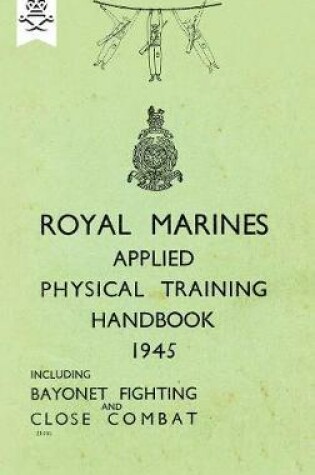Cover of Royal Marines Applied Physical Training Handbook 1945 Includes Bayonet Fighting and Close Combat