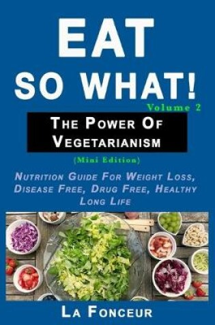 Cover of Eat So What! The Power of Vegetarianism Volume 2 (Black and white print))