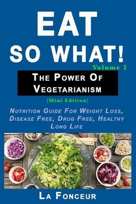 Book cover for Eat So What! The Power of Vegetarianism Volume 2 (Black and white print))