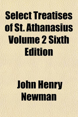 Book cover for Select Treatises of St. Athanasius Volume 2 Sixth Edition
