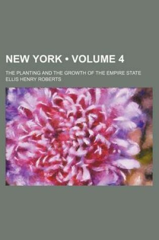 Cover of New York (Volume 4); The Planting and the Growth of the Empire State