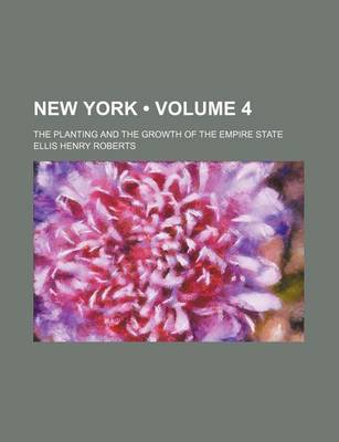 Book cover for New York (Volume 4); The Planting and the Growth of the Empire State