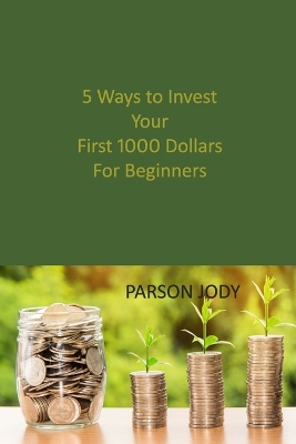 Book cover for 5 Ways to Invest Your First 1000 Dollars! For Beginners