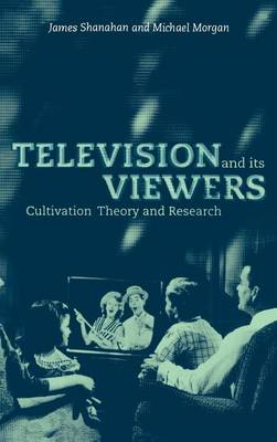 Book cover for Television and Its Viewers: Cultivation Theory and Research