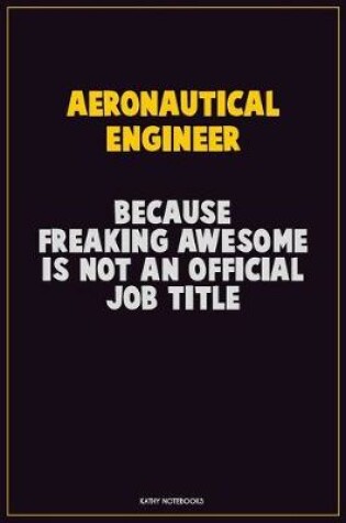 Cover of aeronautical engineer, Because Freaking Awesome Is Not An Official Job Title