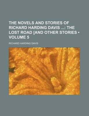Book cover for The Novels and Stories of Richard Harding Davis (Volume 5); The Lost Road and Other Stories
