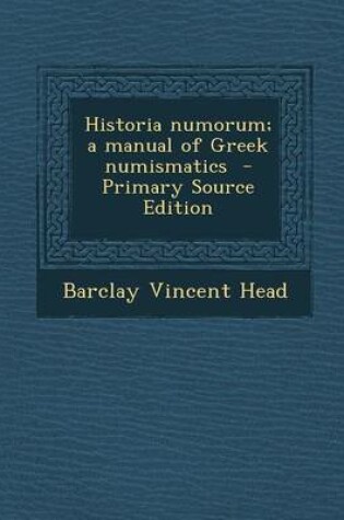 Cover of Historia Numorum; A Manual of Greek Numismatics - Primary Source Edition