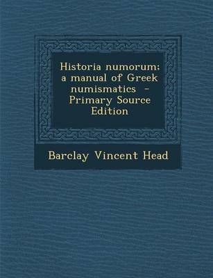 Book cover for Historia Numorum; A Manual of Greek Numismatics - Primary Source Edition