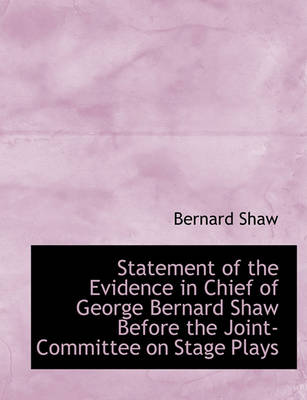 Book cover for Statement of the Evidence in Chief of George Bernard Shaw Before the Joint-Committee on Stage Plays