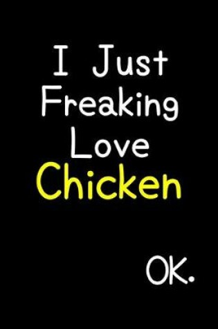 Cover of I Just Freaking Love Chicken Ok.