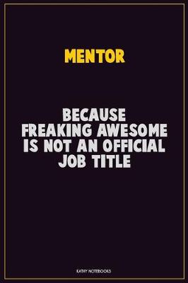 Book cover for Mentor, Because Freaking Awesome Is Not An Official Job Title