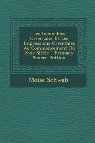 Cover of Les Incunables Orientaux Et Les Impressions Orientales Au Commencement Du Xvie Siecle - Primary Source Edition