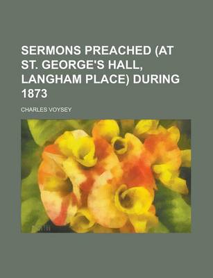 Book cover for Sermons Preached (at St. George's Hall, Langham Place) During 1873