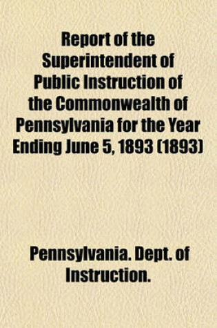 Cover of Report of the Superintendent of Public Instruction of the Commonwealth of Pennsylvania for the Year Ending June 5, 1893 (1893)