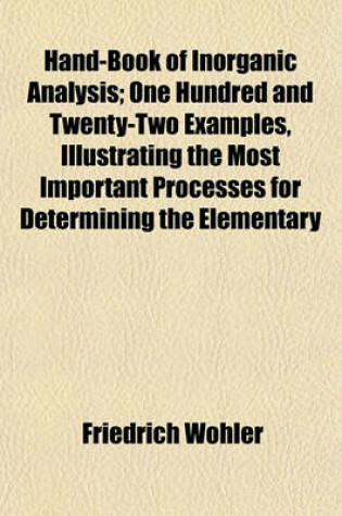 Cover of Hand-Book of Inorganic Analysis; One Hundred and Twenty-Two Examples, Illustrating the Most Important Processes for Determining the Elementary