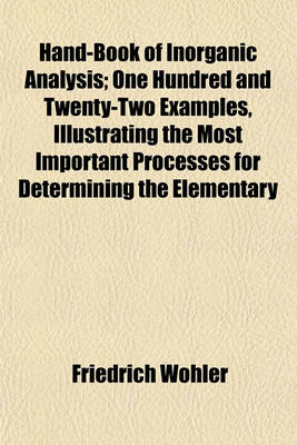 Book cover for Hand-Book of Inorganic Analysis; One Hundred and Twenty-Two Examples, Illustrating the Most Important Processes for Determining the Elementary