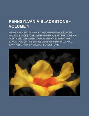 Book cover for Pennsylvania Blackstone (Volume 1); Being a Modification of the Commentaries of Sir William Blackstone, with Numerous Alterations and Additions, Designed to Present an Elementary Exposition of the Entire Laws of Pennsylvania