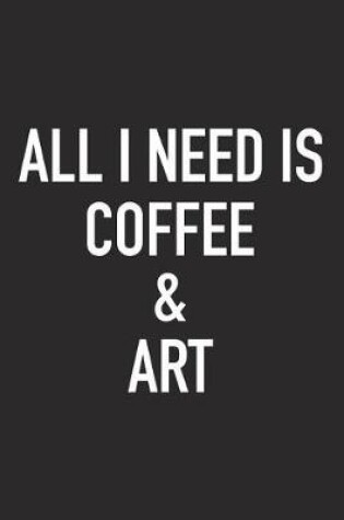 Cover of All I Need Is Coffee and Art