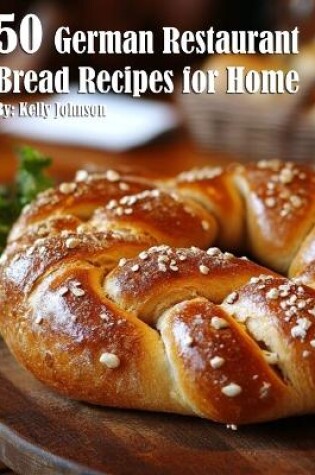 Cover of 50 German Restaurant Bread Recipes for Home