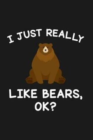 Cover of I Just Really Like Bears Ok