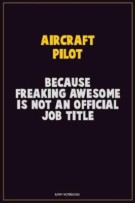 Book cover for Aircraft Pilot, Because Freaking Awesome Is Not An Official Job Title