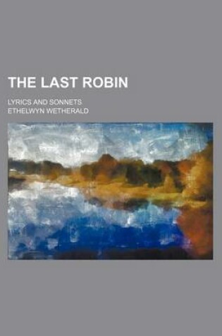 Cover of The Last Robin; Lyrics and Sonnets