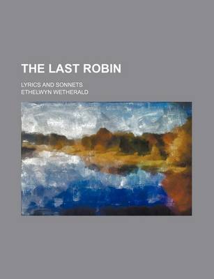 Book cover for The Last Robin; Lyrics and Sonnets