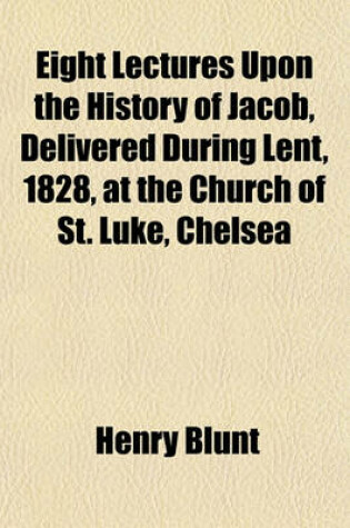 Cover of Eight Lectures Upon the History of Jacob, Delivered During Lent, 1828, at the Church of St. Luke, Chelsea