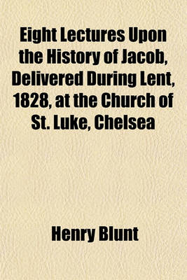 Book cover for Eight Lectures Upon the History of Jacob, Delivered During Lent, 1828, at the Church of St. Luke, Chelsea