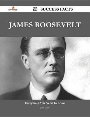 Book cover for James Roosevelt 98 Success Facts - Everything You Need to Know about James Roosevelt