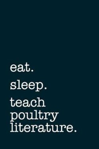 Cover of eat. sleep. teach poultry literature. - Lined Notebook