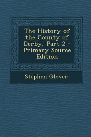 Cover of The History of the County of Derby, Part 2 - Primary Source Edition