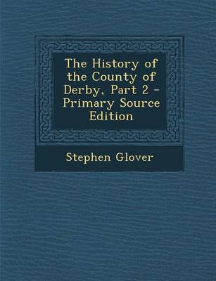 Book cover for The History of the County of Derby, Part 2 - Primary Source Edition