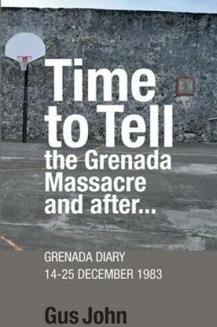 Cover of Time to Tell the Grenada Massacre and After