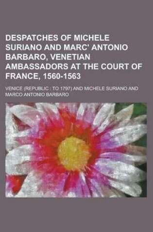 Cover of Despatches of Michele Suriano and Marc' Antonio Barbaro, Venetian Ambassadors at the Court of France, 1560-1563