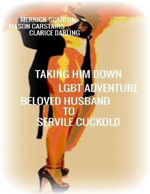 Book cover for Taking Him Down - Lgbt Adventure - Beloved Husband to Servile Cuckold