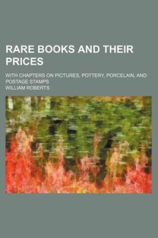 Cover of Rare Books and Their Prices; With Chapters on Pictures, Pottery, Porcelain, and Postage Stamps