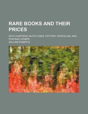 Book cover for Rare Books and Their Prices; With Chapters on Pictures, Pottery, Porcelain, and Postage Stamps