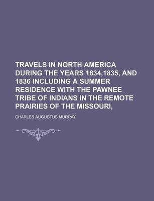 Book cover for Travels in North America During the Years 1834,1835, and 1836 Including a Summer Residence with the Pawnee Tribe of Indians in the Remote Prairies of the Missouri,