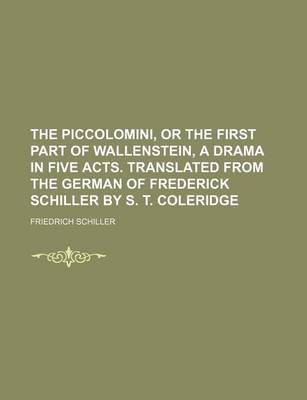 Book cover for The Piccolomini, or the First Part of Wallenstein, a Drama in Five Acts. Translated from the German of Frederick Schiller by S. T. Coleridge