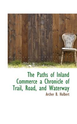 Book cover for The Paths of Inland Commerce a Chronicle of Trail, Road, and Waterway