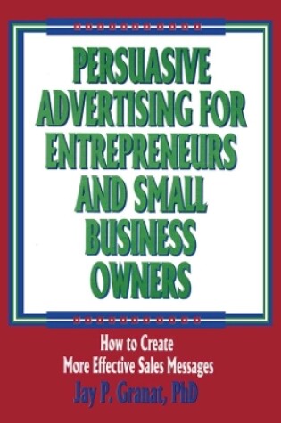 Cover of Persuasive Advertising for Entrepreneurs and Small Business Owners