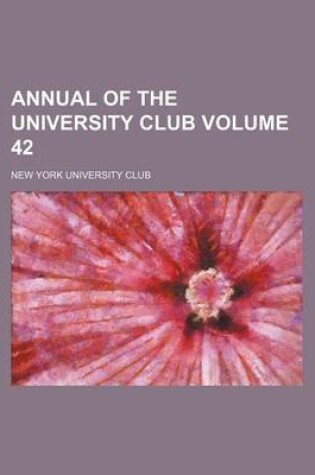 Cover of Annual of the University Club Volume 42