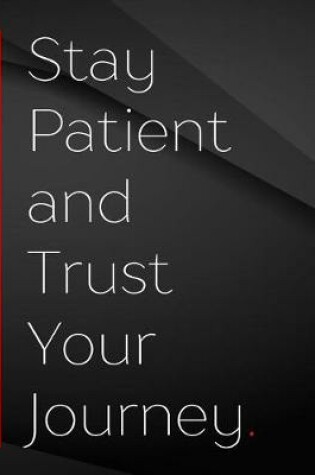 Cover of Stay Patient and Trust Your Journey.