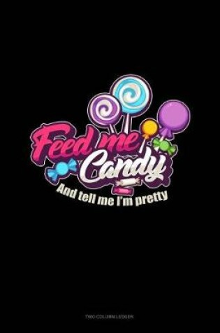 Cover of Feed Me Candy and Tell Me I'm Pretty