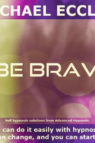 Cover of Be Brave, Courage, Inner Strength, Able to Cope with Challenges and Difficult Situations, Guided Hypnotherapy, Self Hypnosis CD