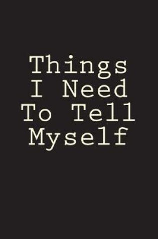 Cover of Things I Need To Tell Myself