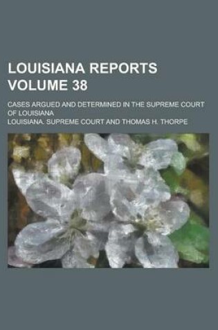 Cover of Louisiana Reports; Cases Argued and Determined in the Supreme Court of Louisiana Volume 38