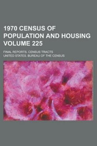 Cover of 1970 Census of Population and Housing; Final Reports. Census Tracts Volume 225